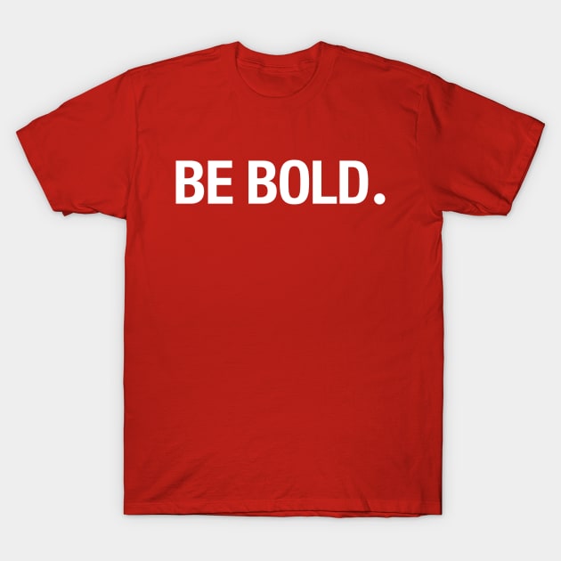 BE BOLD. T-Shirt by TheAllGoodCompany